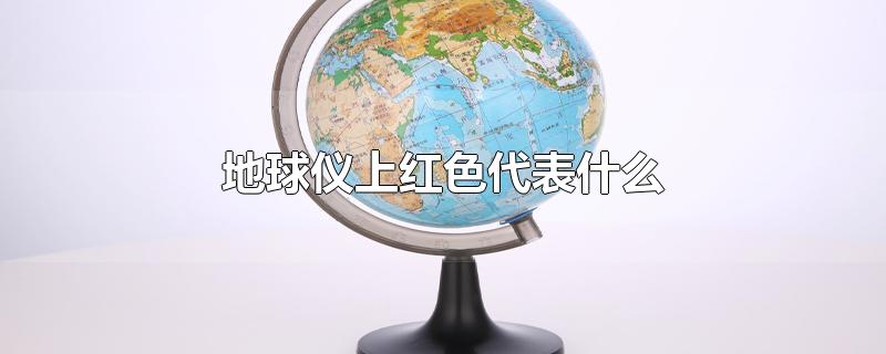 地球仪上红色代表什么