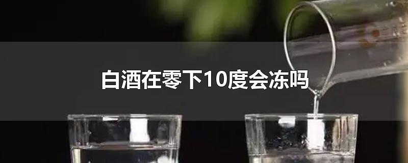 白酒在零下10度会冻吗