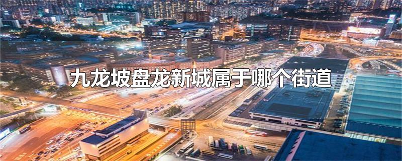 九龙坡盘龙新城属于哪个街道