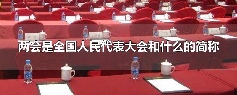 两会是全国人民代表大会和什么的简称