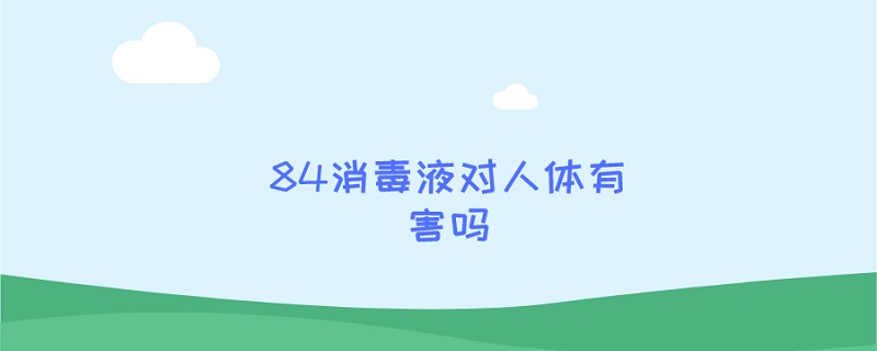 84消毒液对人体有害吗