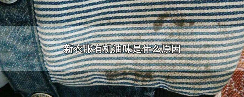 新衣服有机油味是什么原因