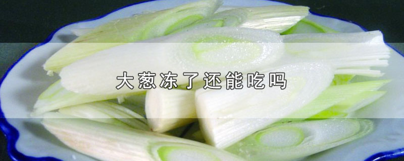 大葱冻了还能吃吗