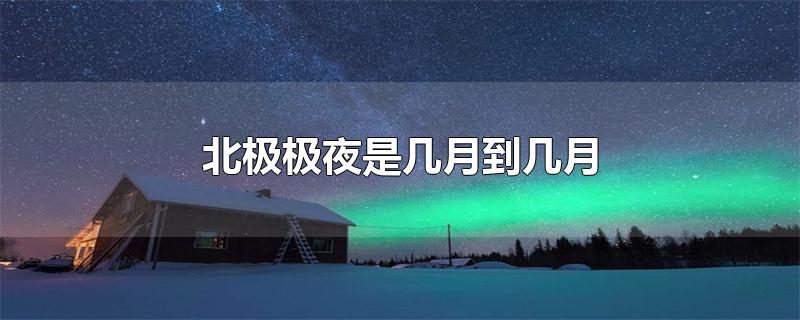 北极极夜是几月到几月