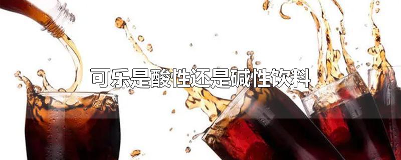 可乐是酸性还是碱性饮料