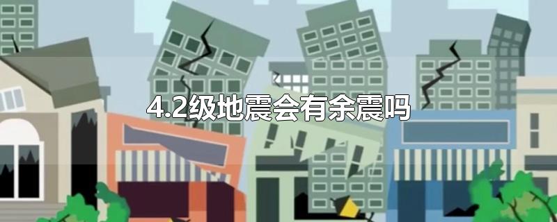 4.2级地震会有余震吗