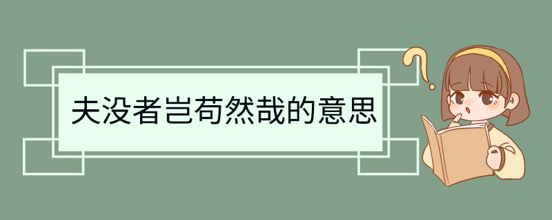 夫没者岂苟然哉的意思 夫没者岂苟然哉是什么意思