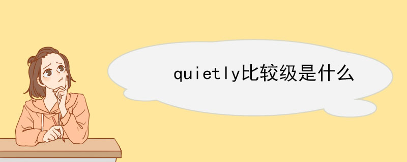 quietly比较级是什么 quietly例句