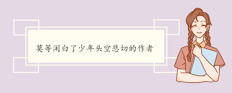 莫等闲白了少年头空悲切的作者 《满江红·怒发冲冠》的原文及翻译