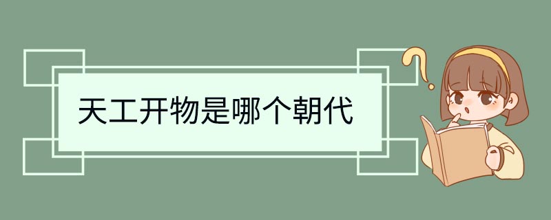 天工开物是哪个朝代 天工开物是哪个朝代谁的作品