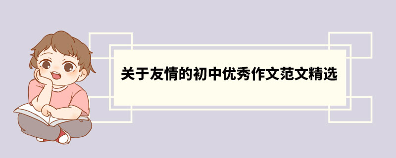 关于友情的初中优秀作文范文精选 美好的友情