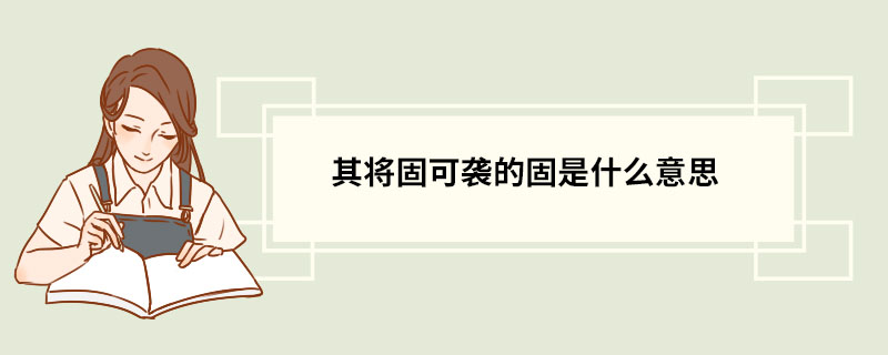 其将固可袭的固是什么意思 固的释义