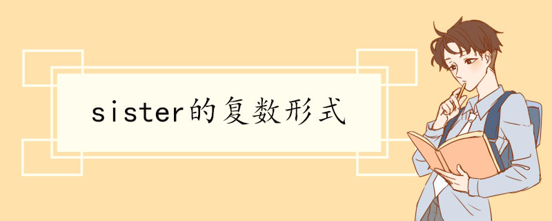 sister的复数形式 sister双语例句