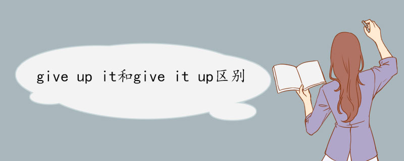 give up it和give it up区别 give up it双语例句