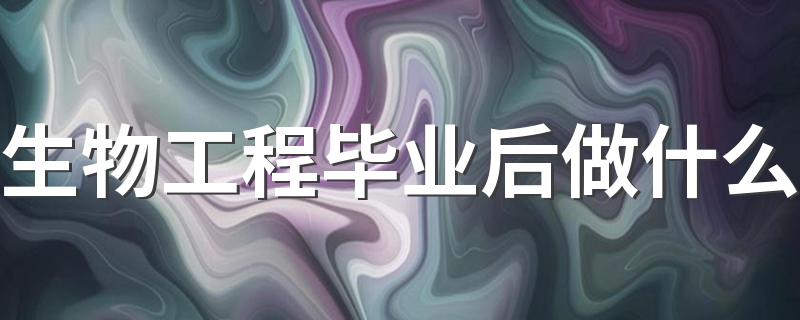 生物工程毕业后做什么 发展前景怎么样