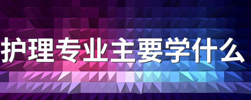 护理专业主要学什么 课程有哪些