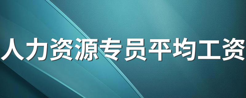 人力资源专员平均工资 薪资待遇高不高