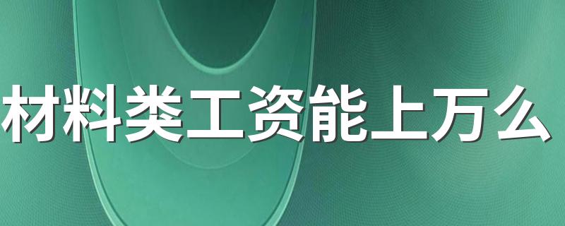 材料类工资能上万么 薪资待遇好不好