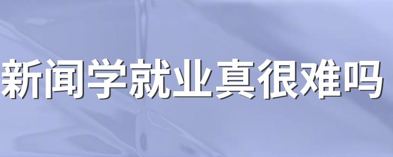 新闻学就业真很难吗 能找什么工作