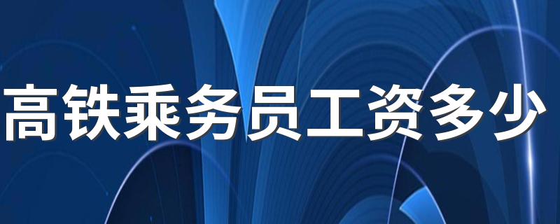 高铁乘务员工资多少 当乘务员吃香吗