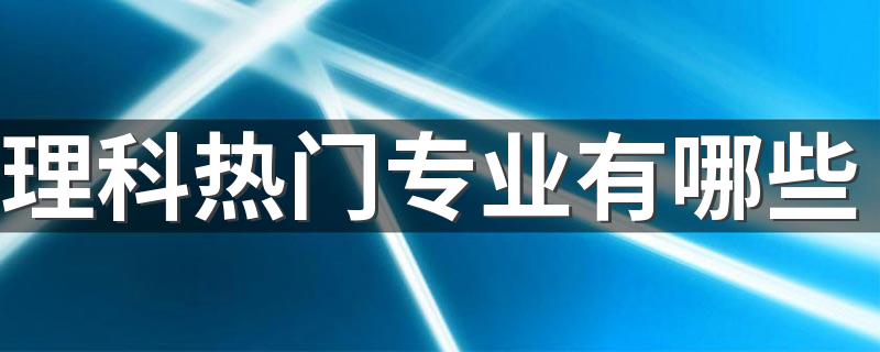 理科热门专业有哪些 学什么专业好