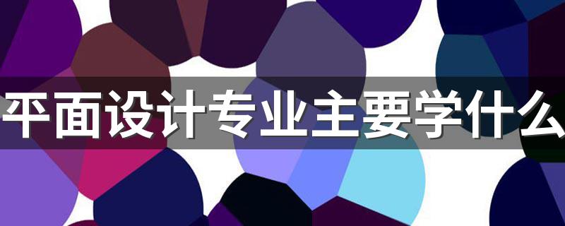 平面设计专业主要学什么 有哪些就业岗位