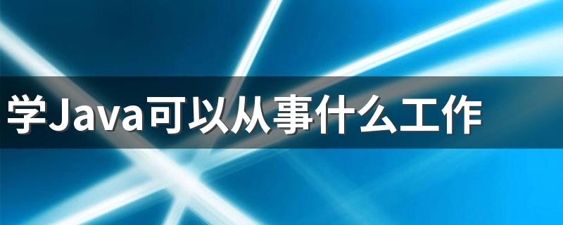 学Java可以从事什么工作 就业前景如何