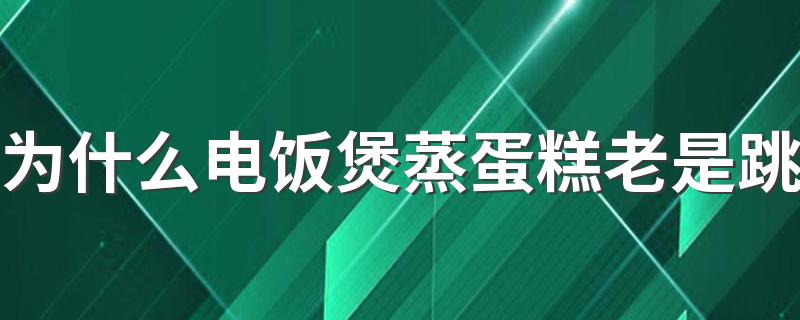 为什么电饭煲蒸蛋糕老是跳