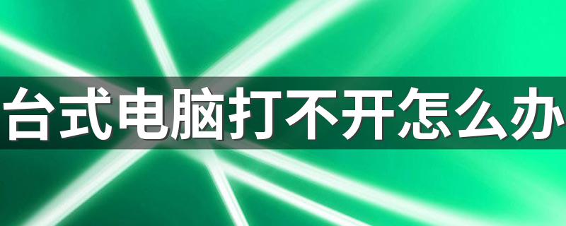 台式电脑打不开怎么办 电脑打不开机的通常解决方法