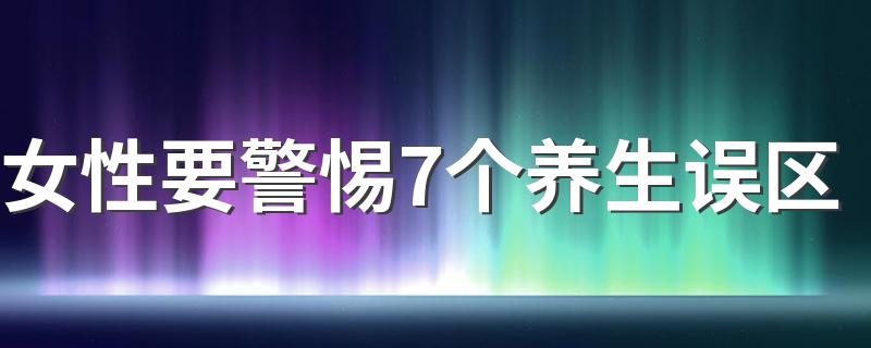 女性要警惕7个养生误区