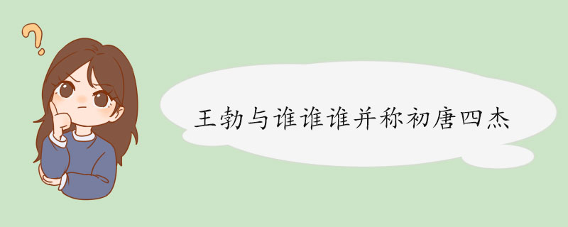 王勃与谁谁谁并称初唐四杰 个人简介