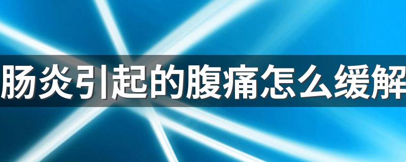 肠炎引起的腹痛怎么缓解 肠胃炎恢复期大概是多久