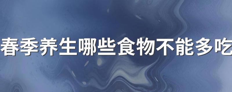 春季养生哪些食物不能多吃 这5种食物要少吃