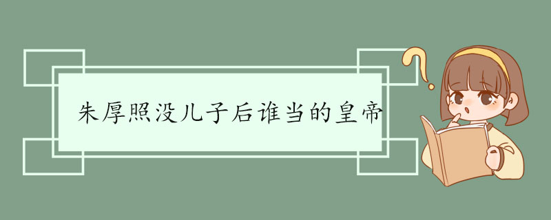 朱厚照没儿子后谁当的皇帝