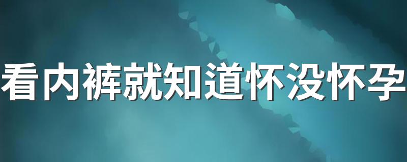 看内裤就知道怀没怀孕 一招辨别怀没怀孕看内裤