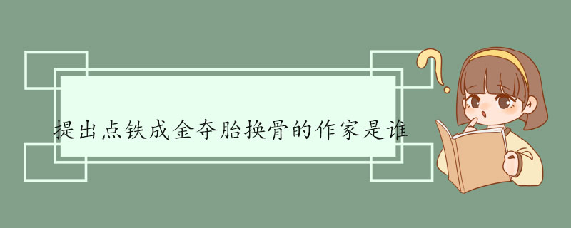 提出点铁成金夺胎换骨的作家是谁