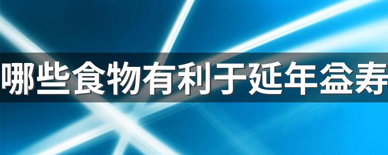 哪些食物有利于延年益寿 这6种食物有利于延年益寿