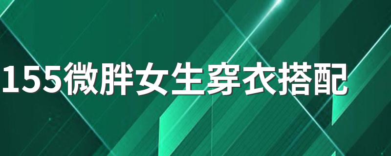 155微胖女生穿衣搭配 六种微胖女生搭配