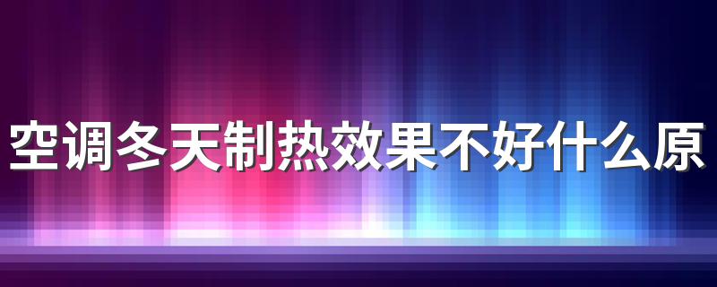 空调冬天制热效果不好什么原因 空调开到30度为什么不热