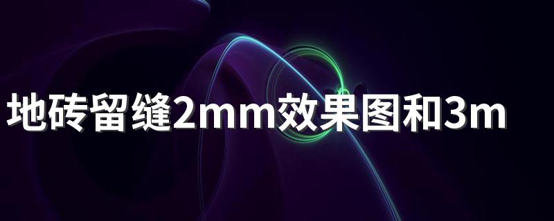 地砖留缝2mm效果图和3mm对比 750*1500瓷砖留缝多少合适