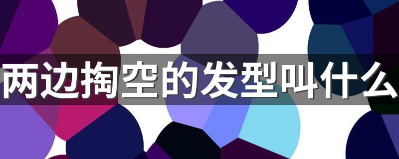 两边掏空的发型叫什么 简单介绍一下