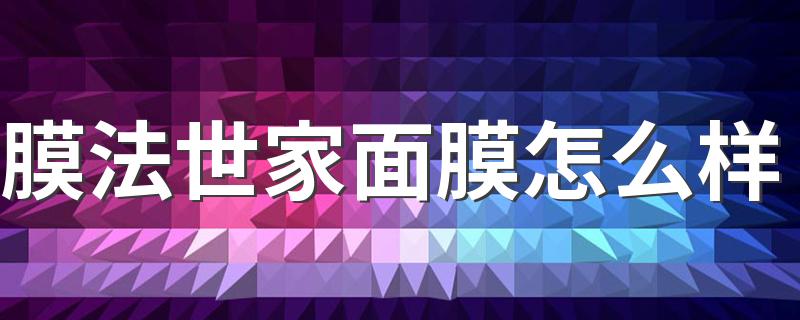 膜法世家面膜怎么样 膜法世家面膜好用吗