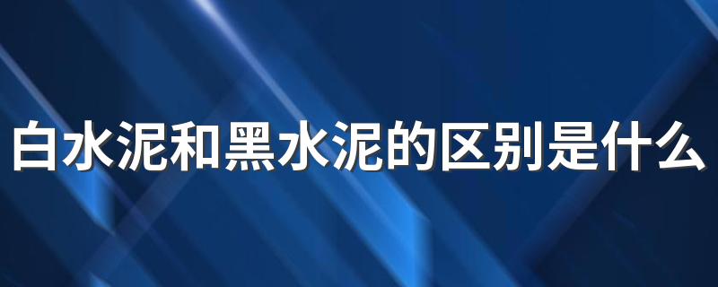 白水泥和黑水泥的区别是什么 白水泥能贴瓷砖吗