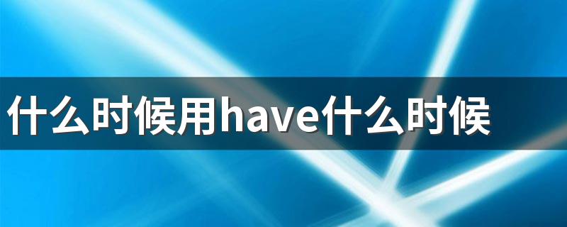 什么时候用have什么时候用has 关于动词have 的用法