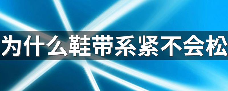 为什么鞋带系紧不会松 推荐两种方法