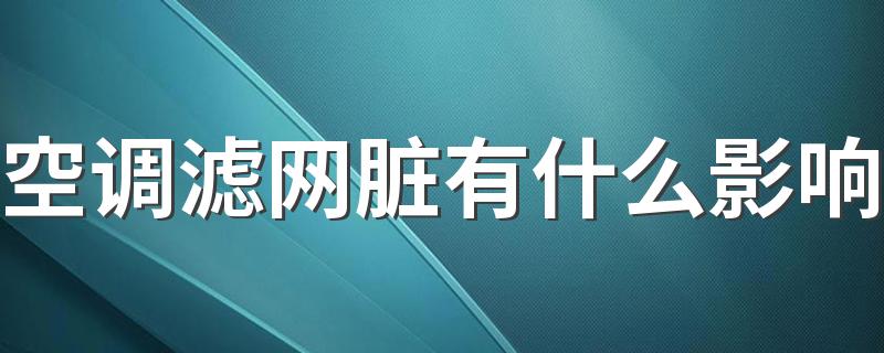 空调滤网脏有什么影响 空调滤网多久清洗一次最好