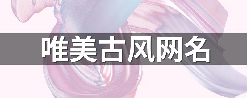 唯美古风网名 仿古浪漫情侣网名