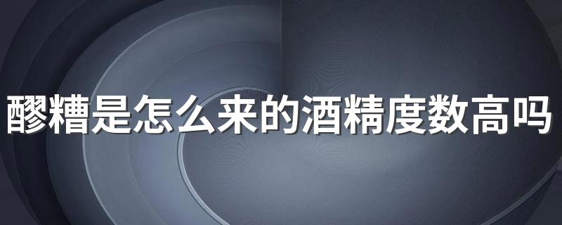 醪糟是怎么来的酒精度数高吗 醪糟可以直接吃吗