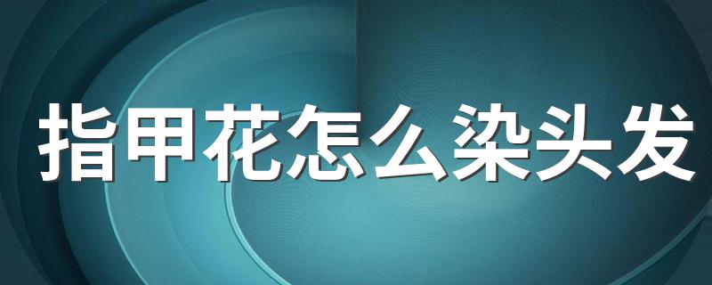 指甲花怎么染头发 教你一个小妙招