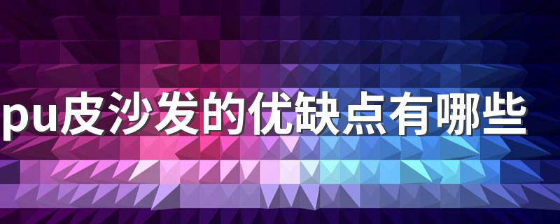 pu皮沙发的优缺点有哪些 pu皮沙发能用几年